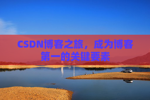 CSDN博客之旅，成为博客第一的关键要素